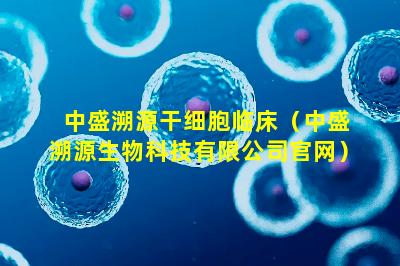 中盛溯源干细胞临床（中盛溯源生物科技有限公司官网）